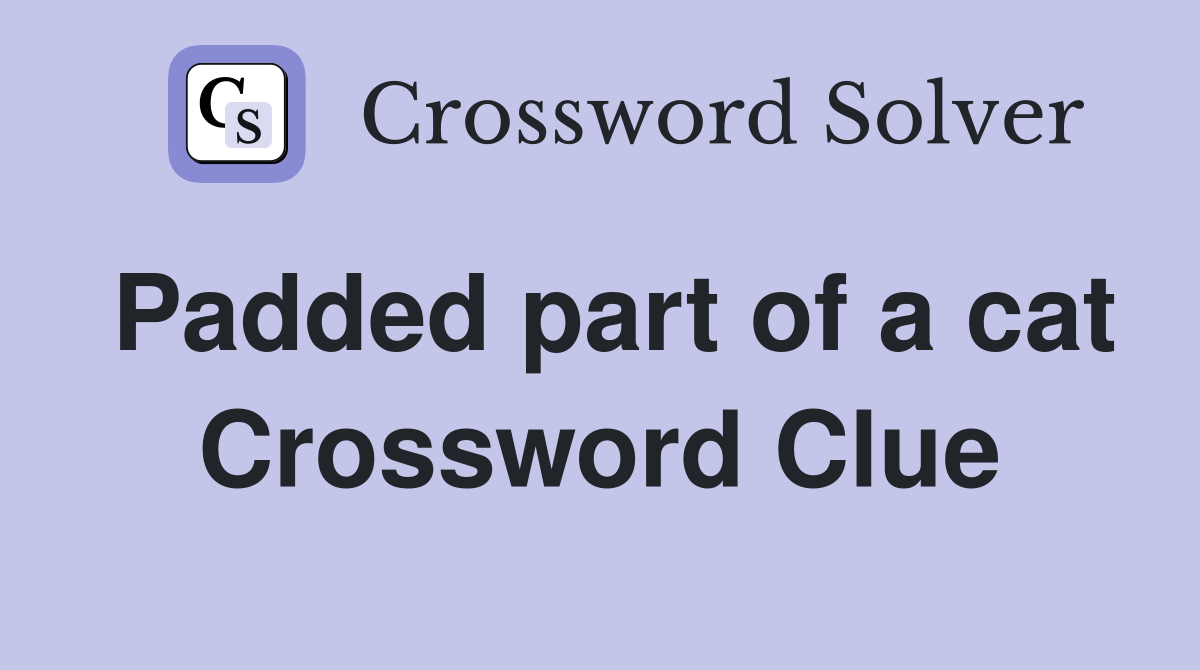 Padded part of a cat Crossword Clue Answers Crossword Solver